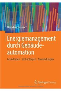 Energiemanagement Durch Gebaudeautomation: Grundlagen - Technologien - Anwendungen