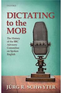 Dictating to the Mob: The History of the BBC Advisory Committee on Spoken English