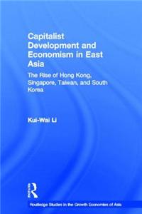 Capitalist Development and Economism in East Asia: The Rise of Hong Kong, Singapore, Taiwan and South Korea