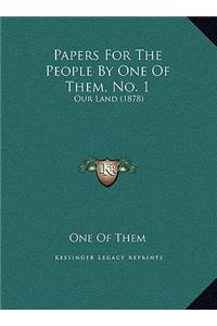 Papers for the People by One of Them, No. 1: Our Land (1878)
