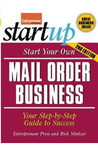 Start Your Own Mail Order Business: Your Step-By-Step Guide to Success
