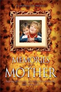 Memories of Mother: Inspiring Real-Life Stories of How Mothers Touch Our Lives