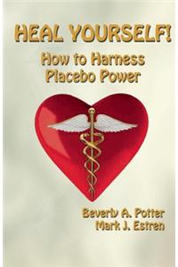 Heal Yourself!: How to Harness Placebo Power