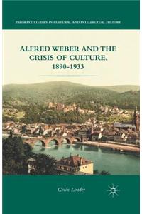 Alfred Weber and the Crisis of Culture, 1890-1933