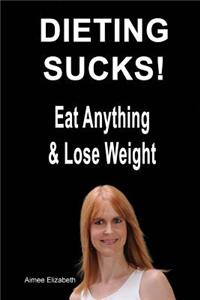 Dieting Sucks! Eat Anything & Lose Weight