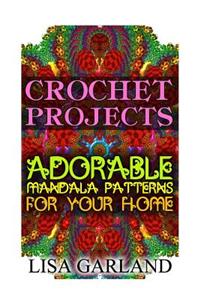 Crochet Projects: Adorable Mandala Patterns for Your Home: (Crochet Books, Crochet Mandala)