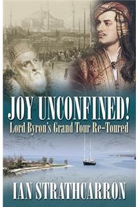Joy Unconfined!: Lord Byron's Grand Tour Re-Toured