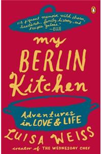 My Berlin Kitchen: Adventures in Love and Life