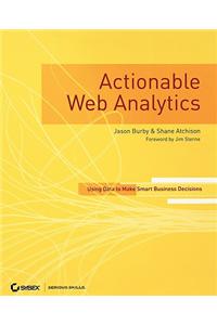 Actionable Web Analytics: Using Data to Make Smart Business Decisions
