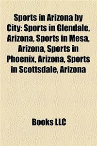 Sports in Arizona by City: Sports in Glendale, Arizona, Sports in Mesa, Arizona, Sports in Phoenix, Arizona, Sports in Scottsdale, Arizona
