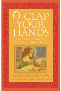 O Clap Your Hands: A Musical Tour of Sacred Choral Works [With CD (Audio)]