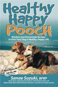 Healthy Happy Pooch: Wisdom and Homemade Recipes to Give Your Dog a Healthy, Happy Life
