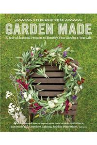 Garden Made: A Year of Seasonal Projects to Beautify Your Garden and Your Life