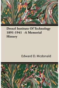 Drexel Institute Of Technology 1891-1941 -A Memorial History