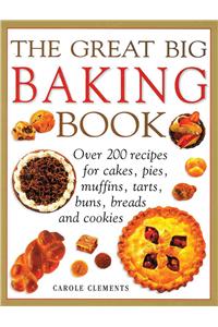 The Great Big Baking Book: Over 200 Recipes for Cakes, Pies, Muffins, Tarts, Buns, Breads and Cookies