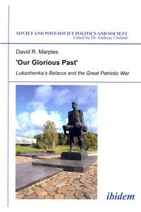 'Our Glorious Past': Lukashenka's Belarus and the Great Patriotic War