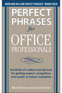 Perfect Phrases for Office Professionals: Hundreds of Ready-To-Use Phrases for Getting Respect, Recognition, and Results in Today's Workplace
