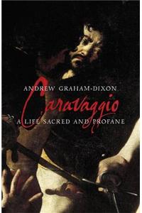 Caravaggio: A Life Sacred and Profane