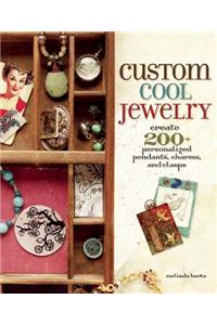 Custom Cool Jewelry: Create 200+ Personalized Pendants, Charms, and Clasps
