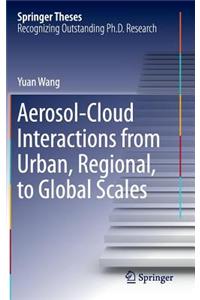 Aerosol-Cloud Interactions from Urban, Regional, to Global Scales