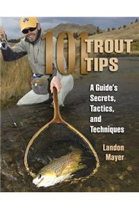 101 Trout Tips: A Guide's Secrets, Tactics, and Techniques