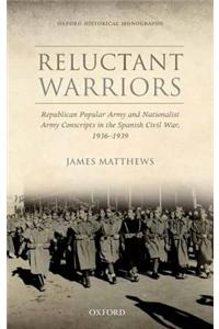 Reluctant Warriors: Republican Popular Army and Nationalist Army Conscripts in the Spanish Civil War, 1936-1939