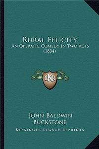 Rural Felicity: An Operatic Comedy in Two Acts (1834)