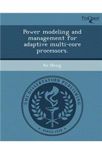 Power Modeling and Management for Adaptive Multi-Core Processors.
