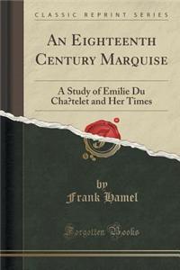 An Eighteenth Century Marquise: A Study of Emilie Du Cha Telet and Her Times (Classic Reprint)