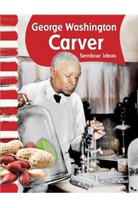 George Washington Carver: Sembrar Ideas = George Washington Carver