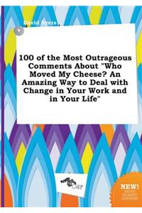 100 of the Most Outrageous Comments about Who Moved My Cheese? an Amazing Way to Deal with Change in Your Work and in Your Life