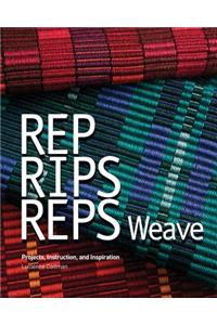 Rep, Rips, Reps Weave: Projects, Instruction, and Inspiration
