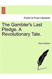 Gambler's Last Pledge. a Revolutionary Tale.