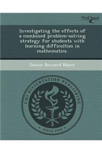 Investigating the Effects of a Combined Problem-Solving Strategy for Students with Learning Difficulties in Mathematics.