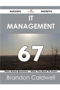 It Management 67 Success Secrets - 67 Most Asked Questions on It Management - What You Need to Know