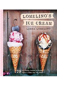 Lomelino's Ice Cream: 79 Ice Creams, Sorbets, and Frozen Treats to Make Any Day Sweet