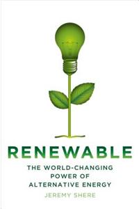 Renewable: The World-Changing Power of Alternative Energy