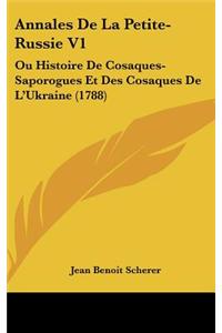 Annales de La Petite-Russie V1: Ou Histoire de Cosaques-Saporogues Et Des Cosaques de L'Ukraine (1788)