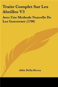 Traite Complet Sur Les Abeilles V3: Avec Une Methode Nouvelle de Les Gouverner (1790)
