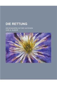 Die Rettung; Ein Schauspiel in Funf Aufzugen