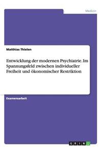 Entwicklung Der Modernen Psychiatrie. Im Spannungsfeld Zwischen Individueller Freiheit Und Okonomischer Restriktion