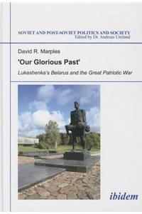 'Our Glorious Past': Lukashenka's Belarus and the Great Patriotic War