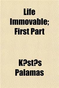 Life Immovable; First Part