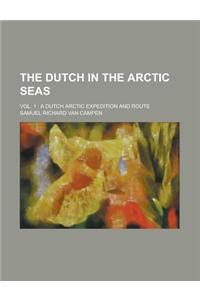 The Dutch in the Arctic Seas; Vol. 1: A Dutch Arctic Expedition and Route