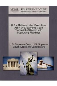 U S V. Railway Labor Executives Ass'n U.S. Supreme Court Transcript of Record with Supporting Pleadings