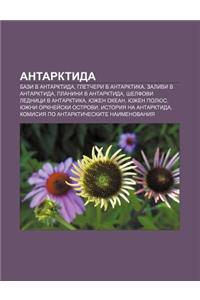 Antarktida: Bazi V Antarktida, Gletcheri V Antarktika, Zalivi V Antarktida, Planini V Antarktida, Shelfovi Lednitsi V Antarktika,