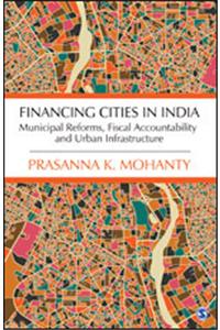 Financing Cities in India: Municipal Reforms, Fiscal Accountability and Urban Infrastructure