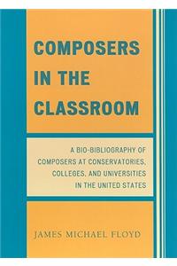 Composers in the Classroom: A Bio-Bibliography of Composers at Conservatories, Colleges, and Universities in the United States