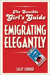 Sensible Girl's Guide to Emigrating Elegantly