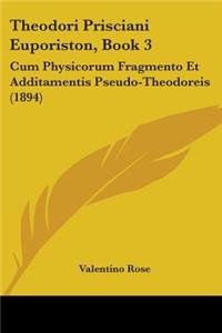 Theodori Prisciani Euporiston, Book 3: Cum Physicorum Fragmento Et Additamentis Pseudo-Theodoreis (1894)